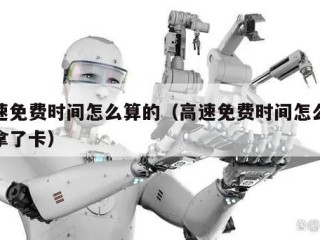 高速免费时间怎么算的（高速免费时间怎么算的拿了卡）
