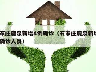 石家庄鹿泉新增4例确诊（石家庄鹿泉新增4例确诊人员）