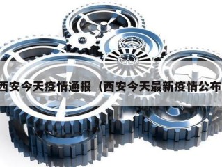 西安今天疫情通报（西安今天最新疫情公布）