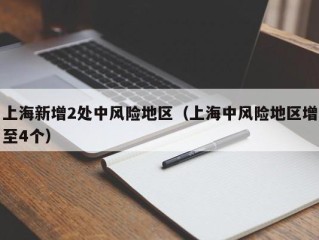 上海新增2处中风险地区（上海中风险地区增至4个）