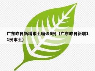广东昨日新增本土确诊6例（广东昨日新增11例本土）
