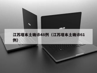 江苏增本土确诊48例（江苏增本土确诊61例）