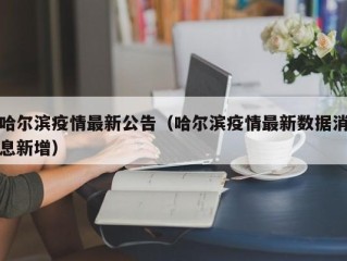 哈尔滨疫情最新公告（哈尔滨疫情最新数据消息新增）