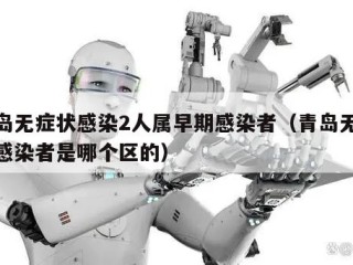 青岛无症状感染2人属早期感染者（青岛无症状感染者是哪个区的）