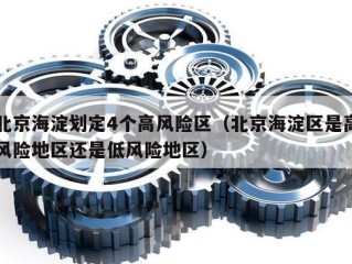 北京海淀划定4个高风险区（北京海淀区是高风险地区还是低风险地区）