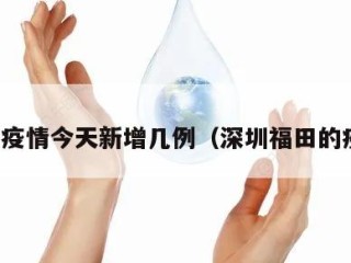 福田疫情今天新增几例（深圳福田的疫情）