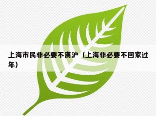 上海市民非必要不离沪（上海非必要不回家过年）