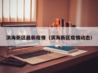 滨海新区最新疫情（滨海新区疫情动态）